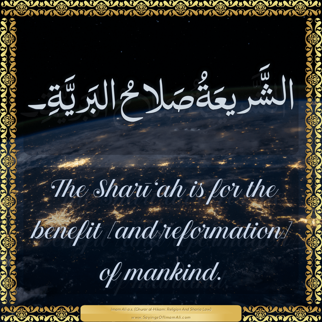 The Sharī‘ah is for the benefit [and reformation] of mankind.